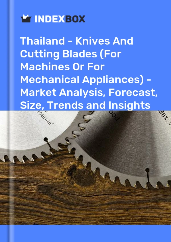 Report Thailand - Knives and Cutting Blades (For Machines or for Mechanical Appliances) - Market Analysis, Forecast, Size, Trends and Insights for 499$