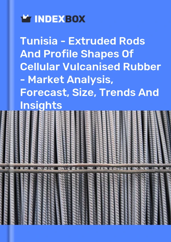 Tunisia - Extruded Rods And Profile Shapes Of Cellular Vulcanised Rubber - Market Analysis, Forecast, Size, Trends And Insights