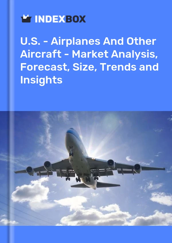 Report U.S. - Airplanes and Other Aircraft - Market Analysis, Forecast, Size, Trends and Insights for 499$