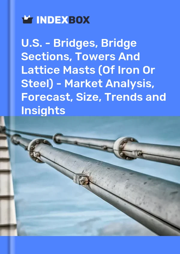 Report U.S. - Bridges, Bridge Sections, Towers and Lattice Masts (Of Iron or Steel) - Market Analysis, Forecast, Size, Trends and Insights for 499$