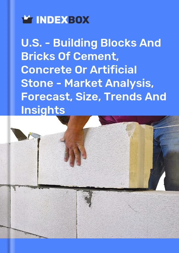 U.S. - Building Blocks And Bricks Of Cement, Concrete Or Artificial Stone - Market Analysis, Forecast, Size, Trends And Insights