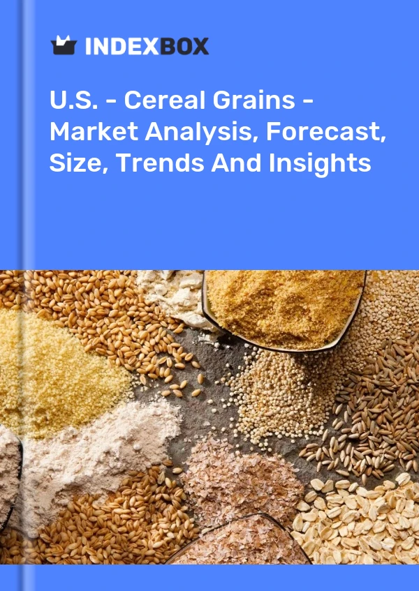 U.S. - Cereal Grains - Market Analysis, Forecast, Size, Trends And Insights
