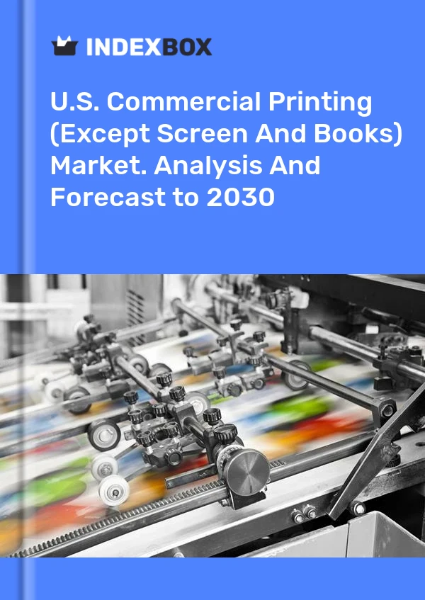 Report U.S. Commercial Printing (Except Screen and Books) Market. Analysis and Forecast to 2030 for 499$