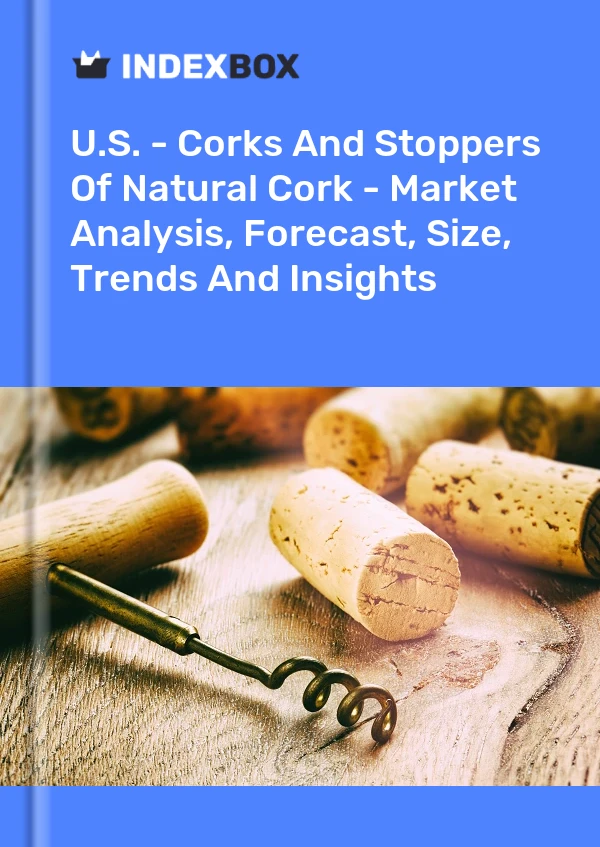 Report U.S. - Corks and Stoppers of Natural Cork - Market Analysis, Forecast, Size, Trends and Insights for 499$
