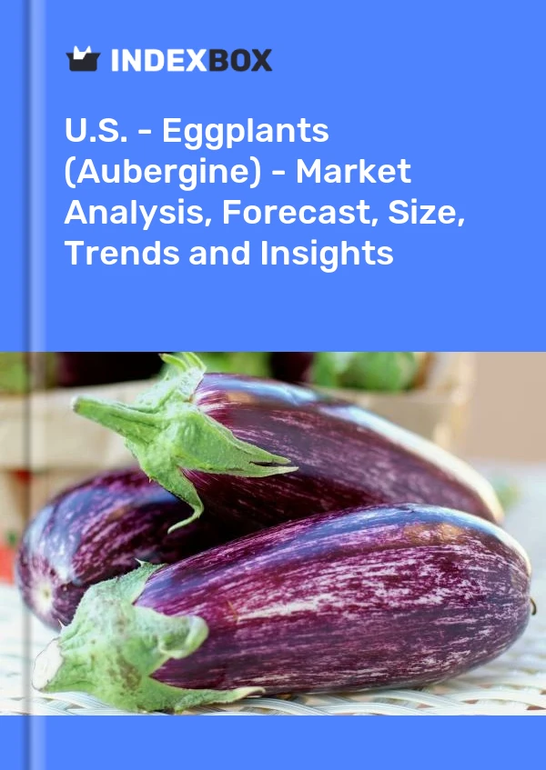 U.S. - Eggplants (Aubergine) - Market Analysis, Forecast, Size, Trends and Insights