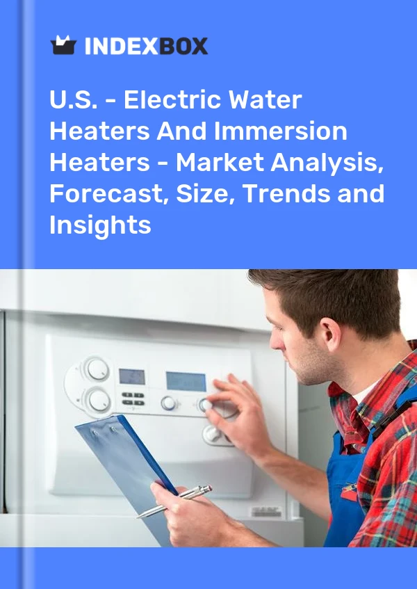 Report U.S. - Electric Water Heaters and Immersion Heaters - Market Analysis, Forecast, Size, Trends and Insights for 499$