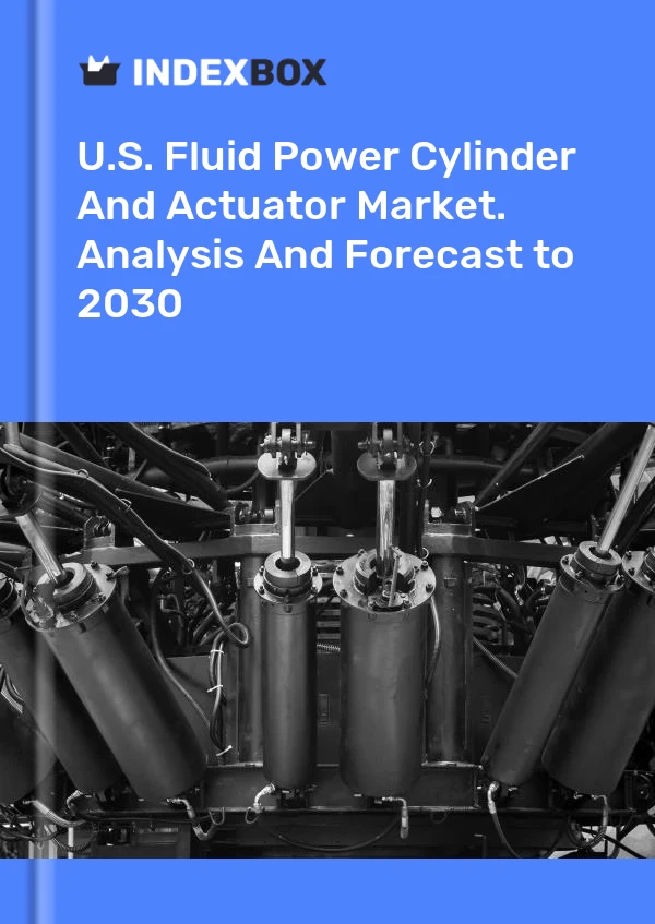 Report U.S. Fluid Power Cylinder and Actuator Market. Analysis and Forecast to 2030 for 499$