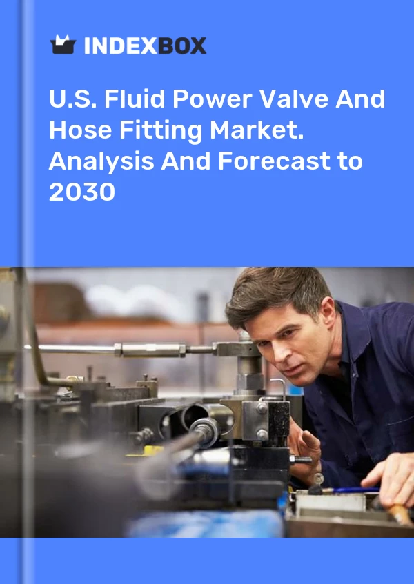U.S. Fluid Power Valve And Hose Fitting Market. Analysis And Forecast to 2030