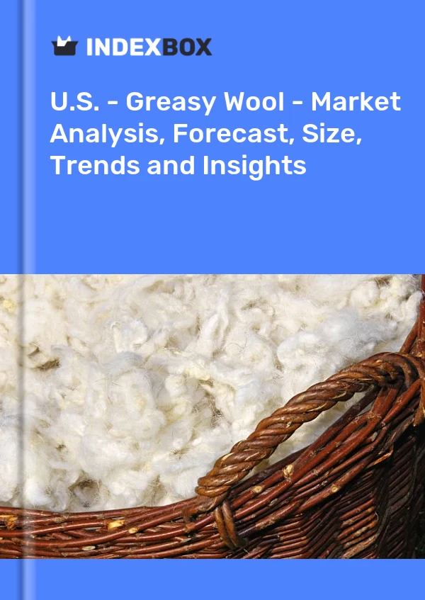 Report U.S. - Greasy Wool - Market Analysis, Forecast, Size, Trends and Insights for 499$