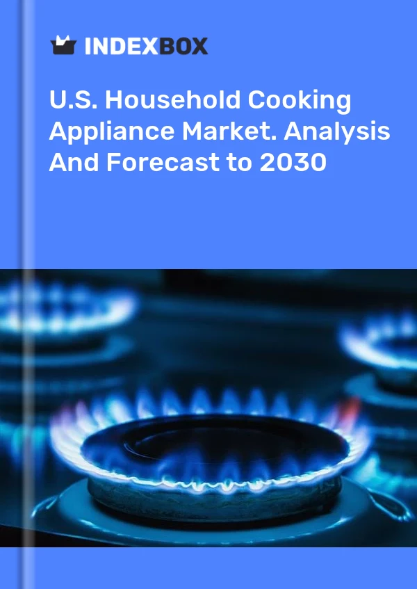 Report U.S. Household Cooking Appliance Market. Analysis and Forecast to 2030 for 499$