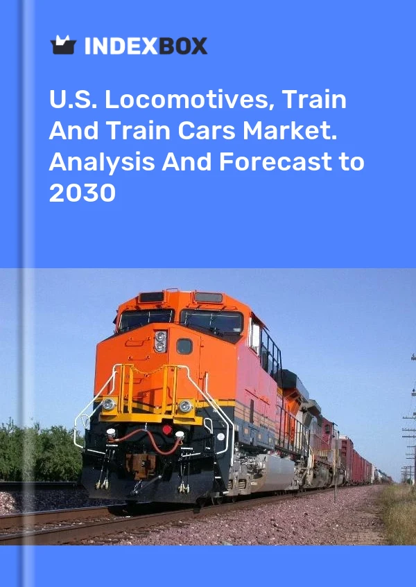 Report U.S. Locomotives, Train and Train Cars Market. Analysis and Forecast to 2030 for 499$