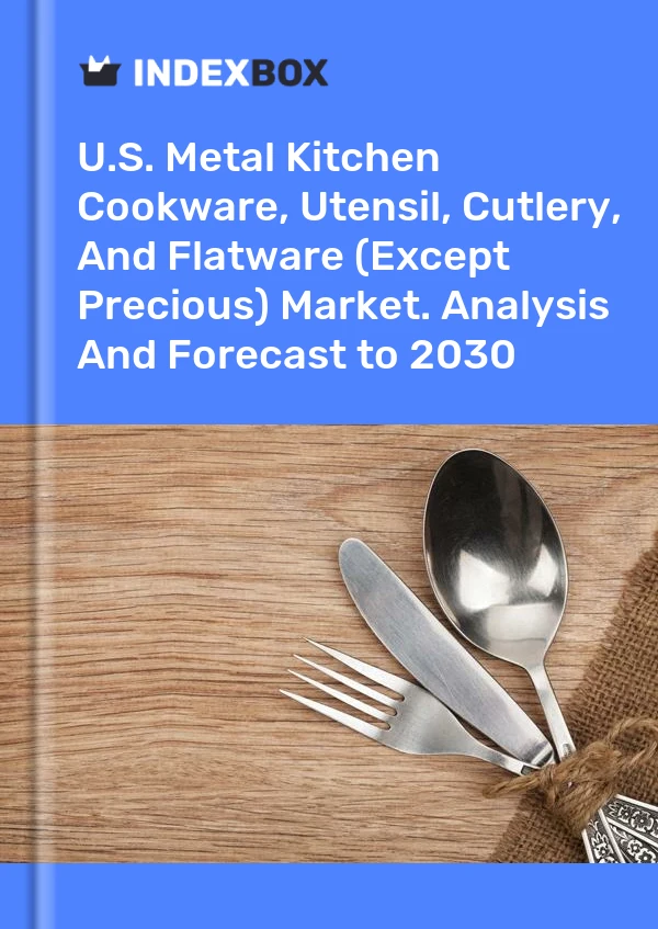 Report U.S. Metal Kitchen Cookware, Utensil, Cutlery, and Flatware (Except Precious) Market. Analysis and Forecast to 2030 for 499$