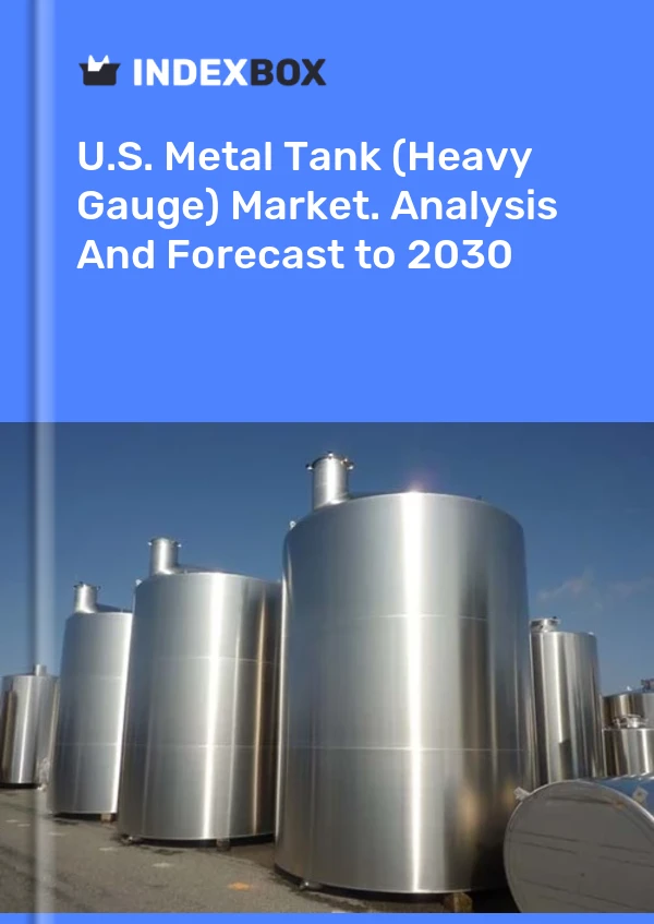 Report U.S. Metal Tank (Heavy Gauge) Market. Analysis and Forecast to 2030 for 499$