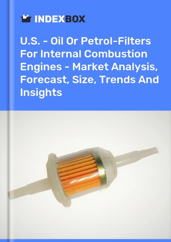 Report U.S. - Oil or Petrol-Filters for Internal Combustion Engines - Market Analysis, Forecast, Size, Trends and Insights for 499$