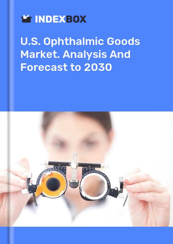 Report U.S. Ophthalmic Goods Market. Analysis and Forecast to 2030 for 499$