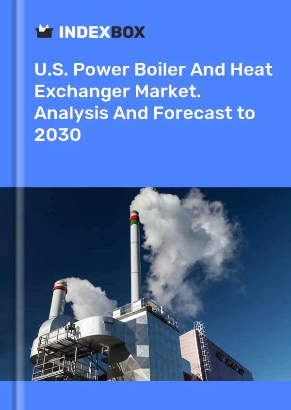 U.S. Power Boiler And Heat Exchanger Market. Analysis And Forecast to 2030