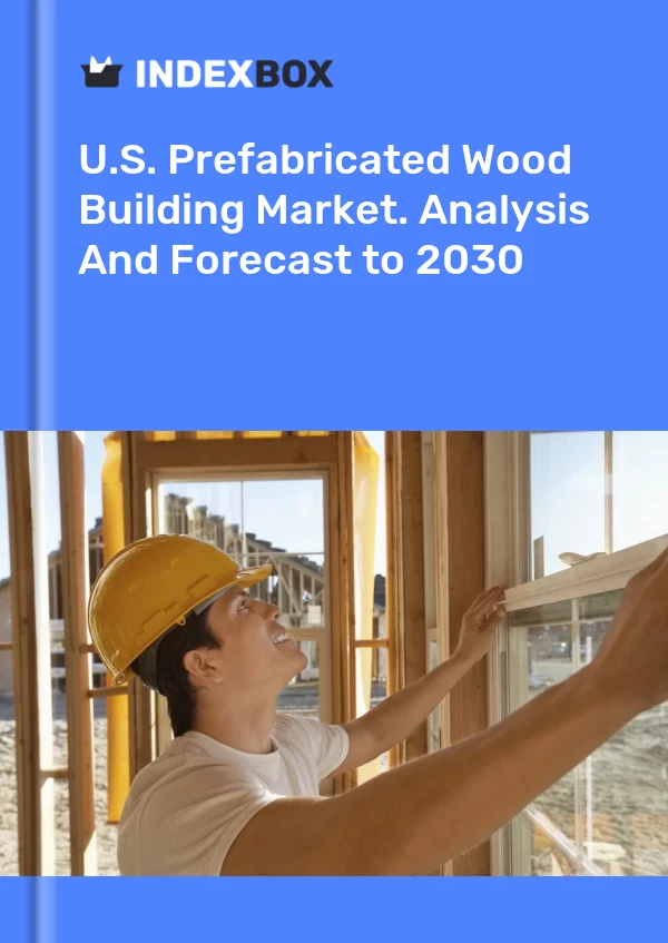 Report U.S. Prefabricated Wood Building Market. Analysis and Forecast to 2030 for 499$