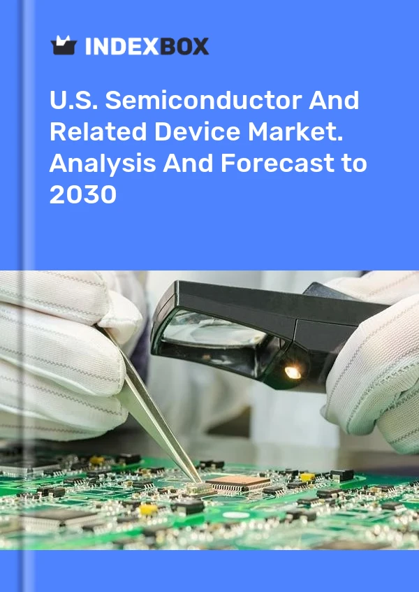 Report U.S. Semiconductor and Related Device Market. Analysis and Forecast to 2030 for 499$
