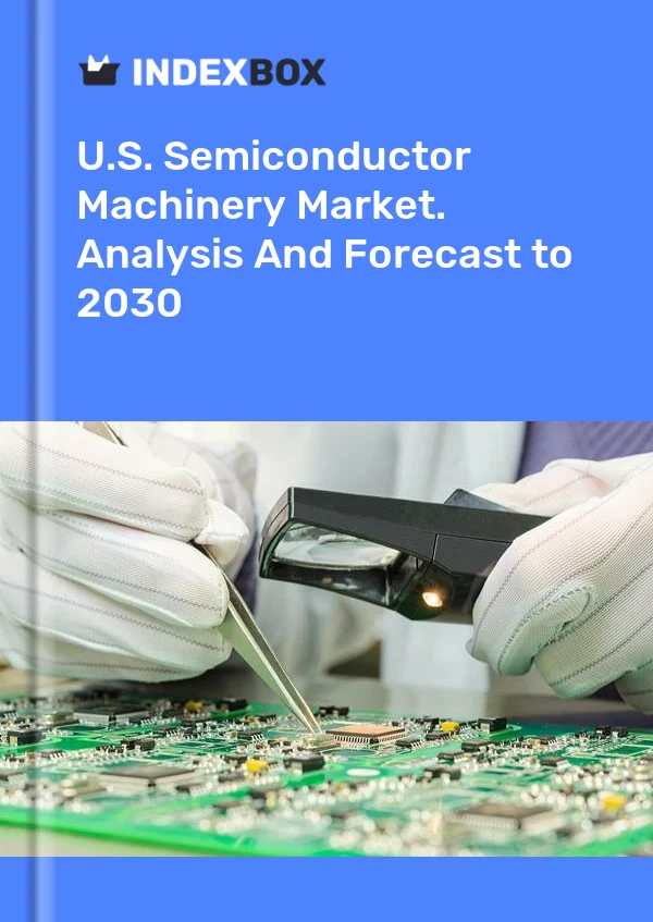 Report U.S. Semiconductor Machinery Market. Analysis and Forecast to 2030 for 499$