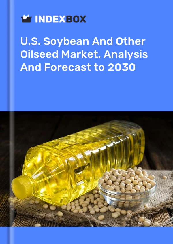 U.S. Soybean And Other Oilseed Market. Analysis And Forecast to 2030