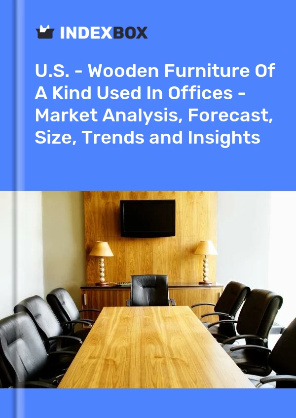 Report U.S. - Wooden Furniture of A Kind Used in Offices - Market Analysis, Forecast, Size, Trends and Insights for 499$