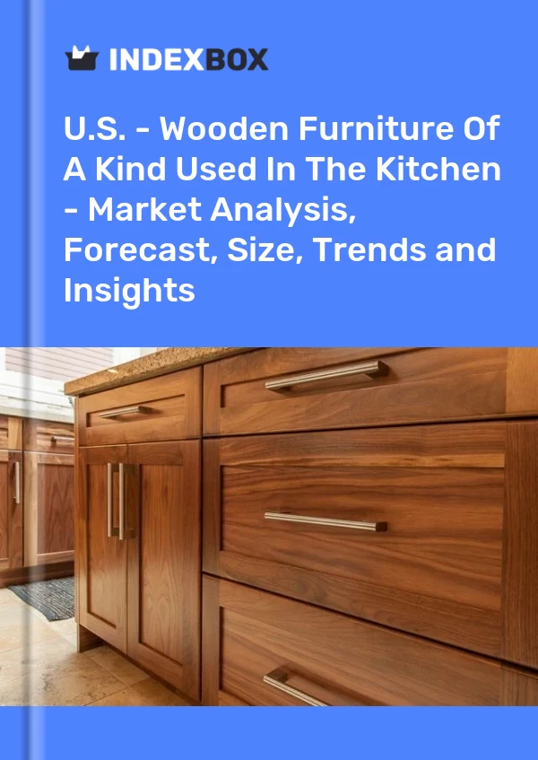Report U.S. - Wooden Furniture of A Kind Used in the Kitchen - Market Analysis, Forecast, Size, Trends and Insights for 499$