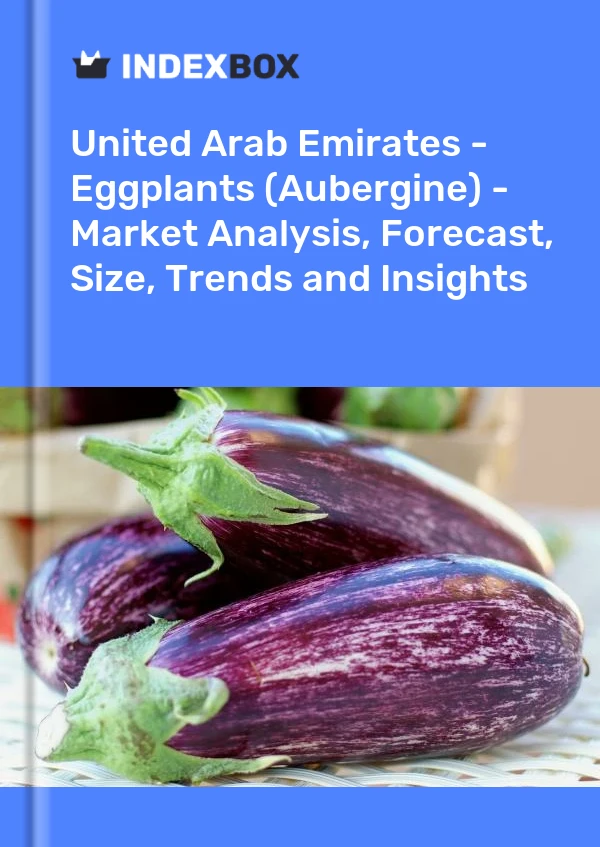 Report United Arab Emirates - Eggplants (Aubergine) - Market Analysis, Forecast, Size, Trends and Insights for 499$