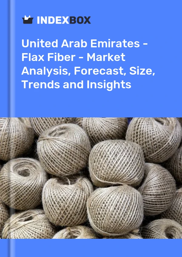 Report United Arab Emirates - Flax Fiber - Market Analysis, Forecast, Size, Trends and Insights for 499$