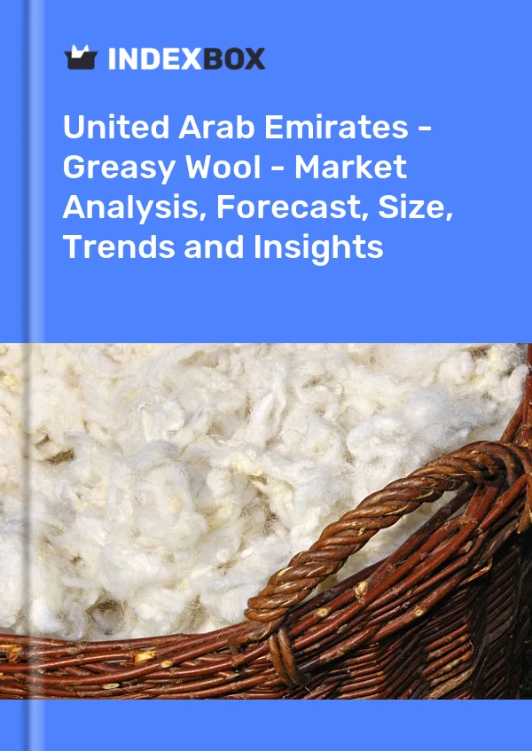 Report United Arab Emirates - Greasy Wool - Market Analysis, Forecast, Size, Trends and Insights for 499$