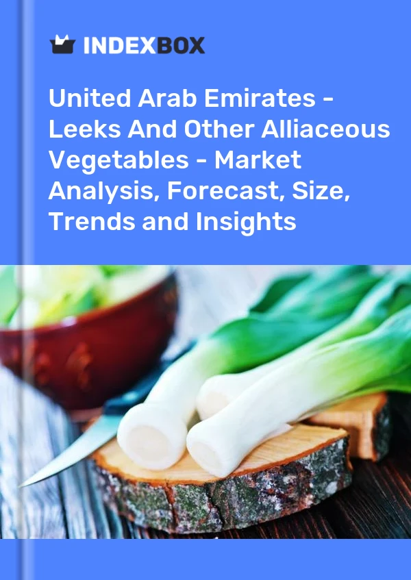 United Arab Emirates - Leeks And Other Alliaceous Vegetables - Market Analysis, Forecast, Size, Trends and Insights