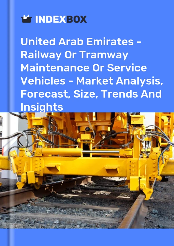Report United Arab Emirates - Railway or Tramway Maintenance or Service Vehicles - Market Analysis, Forecast, Size, Trends and Insights for 499$