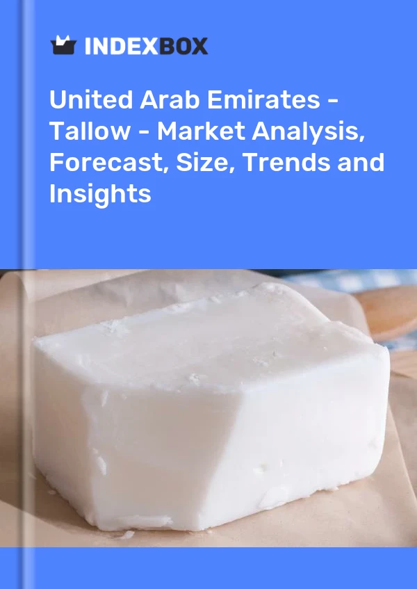 Report United Arab Emirates - Tallow - Market Analysis, Forecast, Size, Trends and Insights for 499$