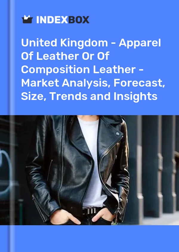 Report United Kingdom - Apparel of Leather or of Composition Leather - Market Analysis, Forecast, Size, Trends and Insights for 499$