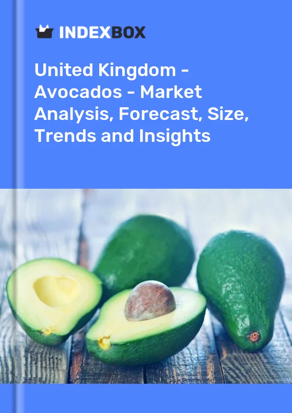 United Kingdom - Avocados - Market Analysis, Forecast, Size, Trends and Insights