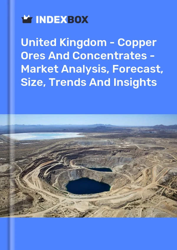 Report United Kingdom - Copper Ores and Concentrates - Market Analysis, Forecast, Size, Trends and Insights for 499$