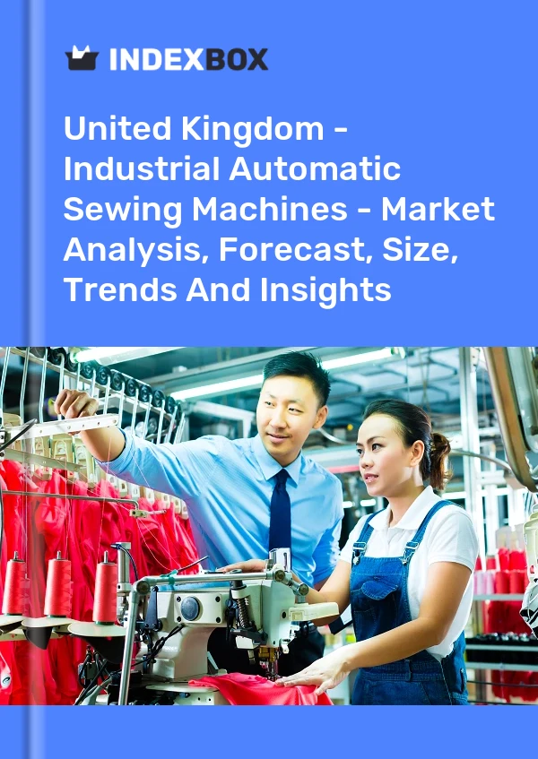 United Kingdom - Industrial Automatic Sewing Machines - Market Analysis, Forecast, Size, Trends And Insights