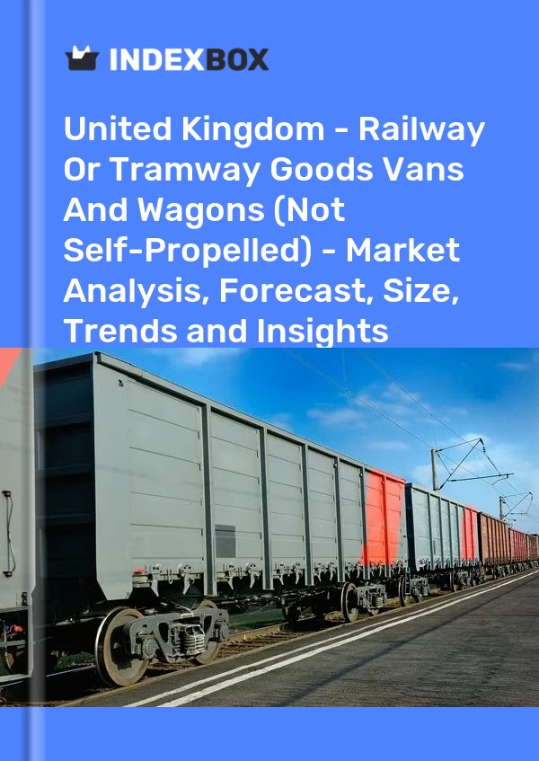 Report United Kingdom - Railway or Tramway Goods Vans and Wagons (Not Self-Propelled) - Market Analysis, Forecast, Size, Trends and Insights for 499$