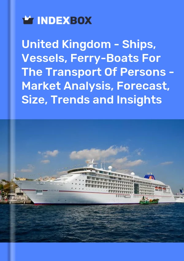 Report United Kingdom - Ships, Vessels, Ferry-Boats for the Transport of Persons - Market Analysis, Forecast, Size, Trends and Insights for 499$