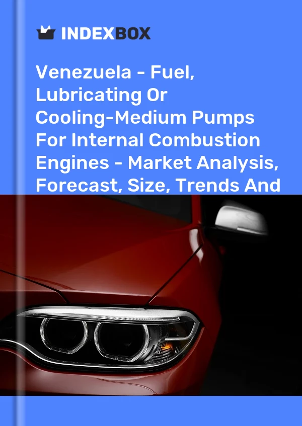 Venezuela - Fuel, Lubricating Or Cooling-Medium Pumps For Internal Combustion Engines - Market Analysis, Forecast, Size, Trends And Insights