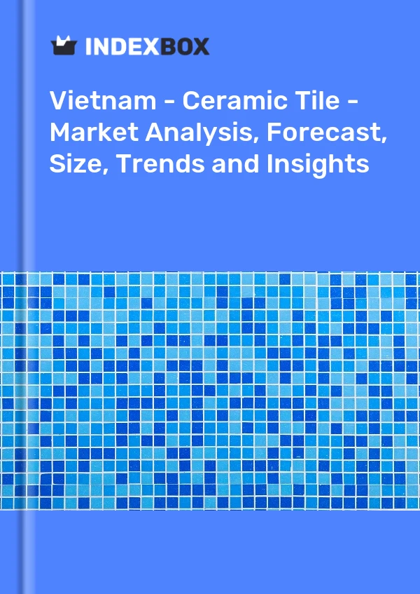 Vietnam - Ceramic Tile - Market Analysis, Forecast, Size, Trends and Insights
