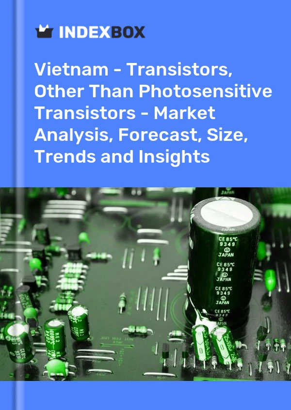 Report Vietnam - Transistors, Other Than Photosensitive Transistors - Market Analysis, Forecast, Size, Trends and Insights for 499$