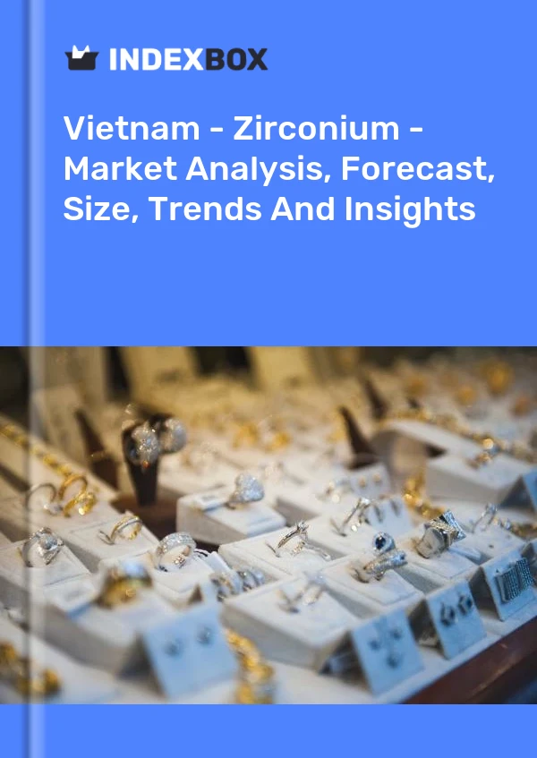 Report Vietnam - Zirconium - Market Analysis, Forecast, Size, Trends and Insights for 499$