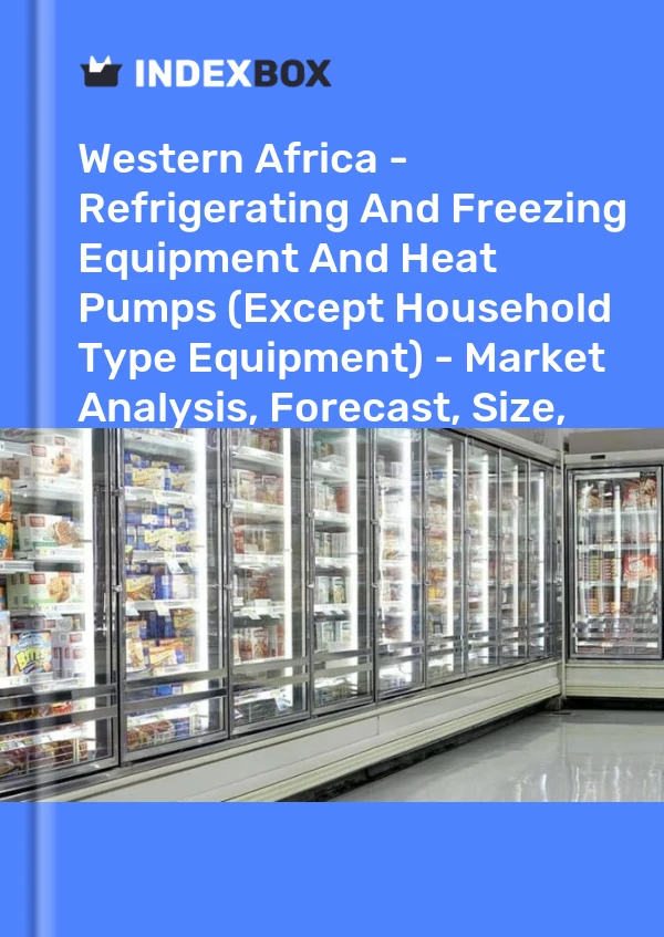 Report Western Africa - Refrigerating and Freezing Equipment and Heat Pumps (Except Household Type Equipment) - Market Analysis, Forecast, Size, Trends and Insights for 499$