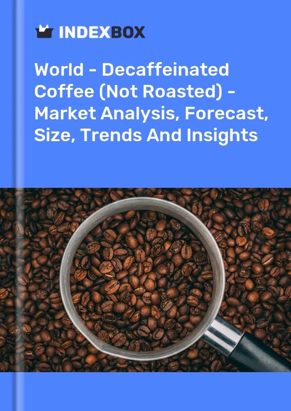 World - Decaffeinated Coffee (Not Roasted) - Market Analysis, Forecast, Size, Trends And Insights