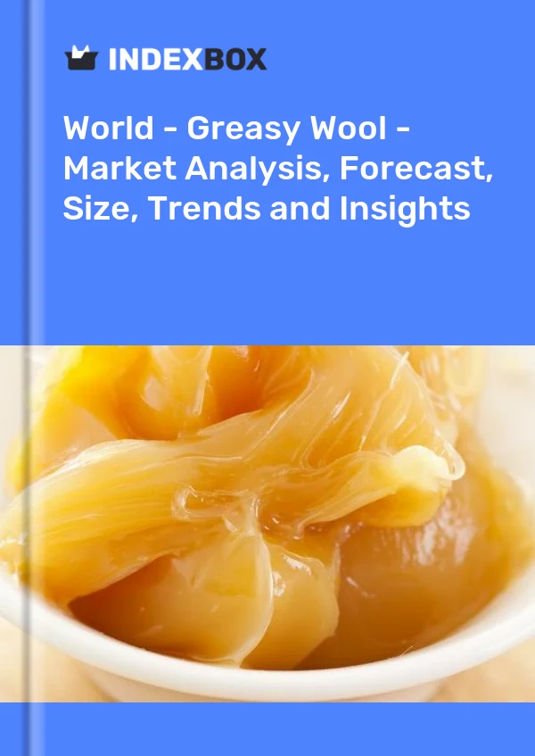 World - Greasy Wool - Market Analysis, Forecast, Size, Trends and Insights