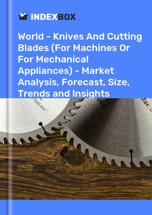 Report World - Knives and Cutting Blades (For Machines or for Mechanical Appliances) - Market Analysis, Forecast, Size, Trends and Insights for 499$