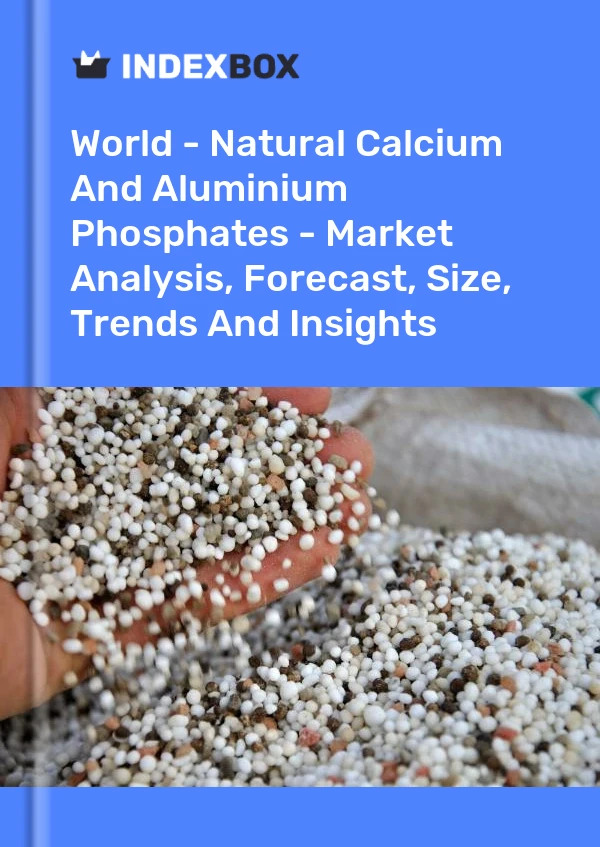 World - Natural Calcium And Aluminium Phosphates - Market Analysis, Forecast, Size, Trends And Insights