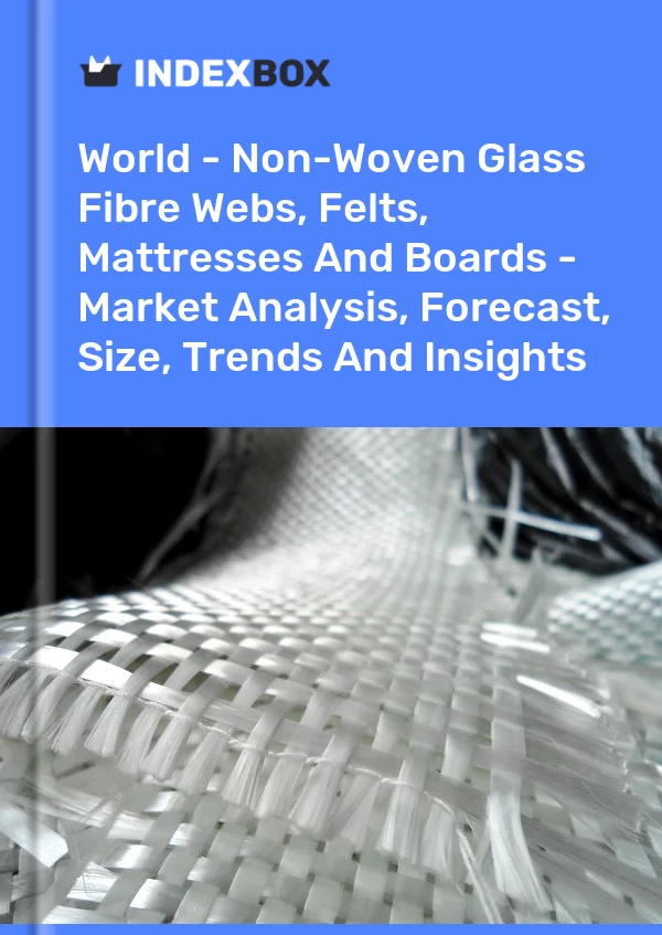 Report World - Non-Woven Glass Fibre Webs, Felts, Mattresses and Boards - Market Analysis, Forecast, Size, Trends and Insights for 499$