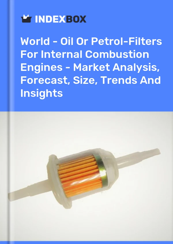 World - Oil Or Petrol-Filters For Internal Combustion Engines - Market Analysis, Forecast, Size, Trends And Insights