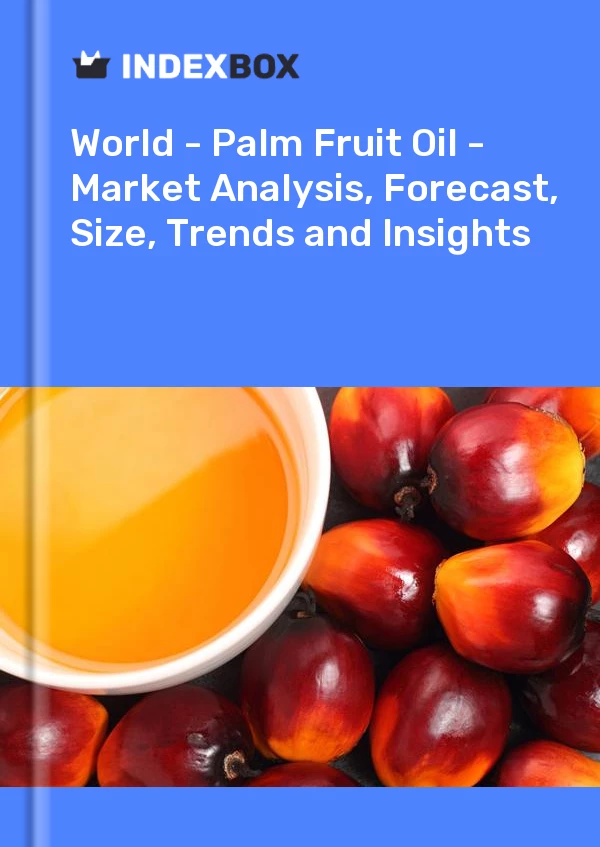 World - Palm Fruit Oil - Market Analysis, Forecast, Size, Trends and Insights